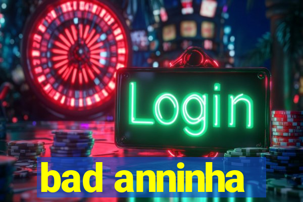 bad anninha